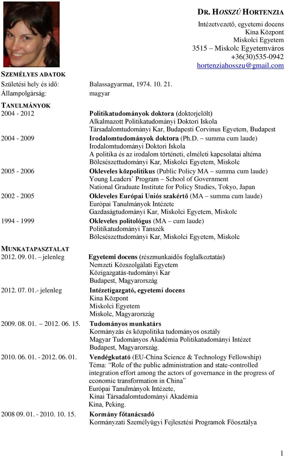 com TANULMÁNYOK 2004-2012 Politikatudományok doktora (doktorjelölt) Alkalmazott Politikatudományi Doktori Iskola Társadalomtudományi Kar, Budapesti Corvinus Egyetem, Budapest 2004-2009