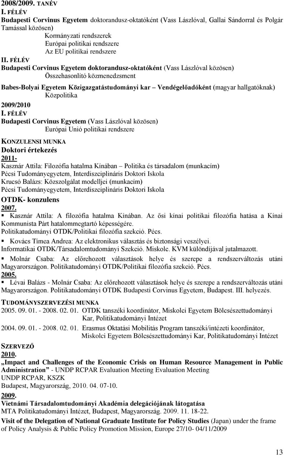 FÉLÉV Budapesti Corvinus Egyetem doktorandusz-oktatóként (Vass Lászlóval közösen) Összehasonlító közmenedzsment Babes-Bolyai Egyetem Közigazgatástudományi kar Vendégelőadóként (magyar hallgatóknak)