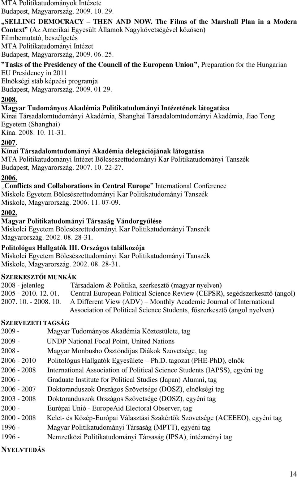 Tasks of the Presidency of the Council of the European Union, Preparation for the Hungarian EU Presidency in 2011 Elnökségi stáb képzési programja 2009. 01 29. 2008.