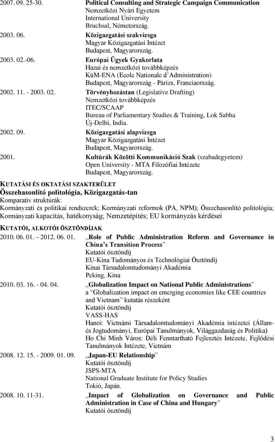 Európai Ügyek Gyakorlata Hazai és nemzetközi továbbképzés KüM-ENA (Ecole Nationale d Administration) Budapest, Magyarország - Párizs, Franciaország. 2002. 11. - 2003. 02.