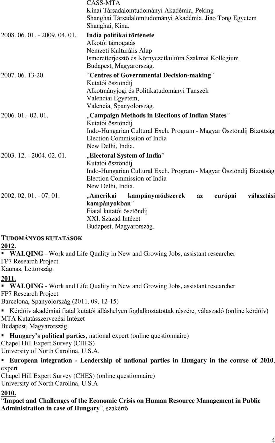 Centres of Governmental Decision-making Kutatói ösztöndíj Alkotmányjogi és Politikatudományi Tanszék Valenciai Egyetem, Valencia, Spanyolország. 2006. 01.