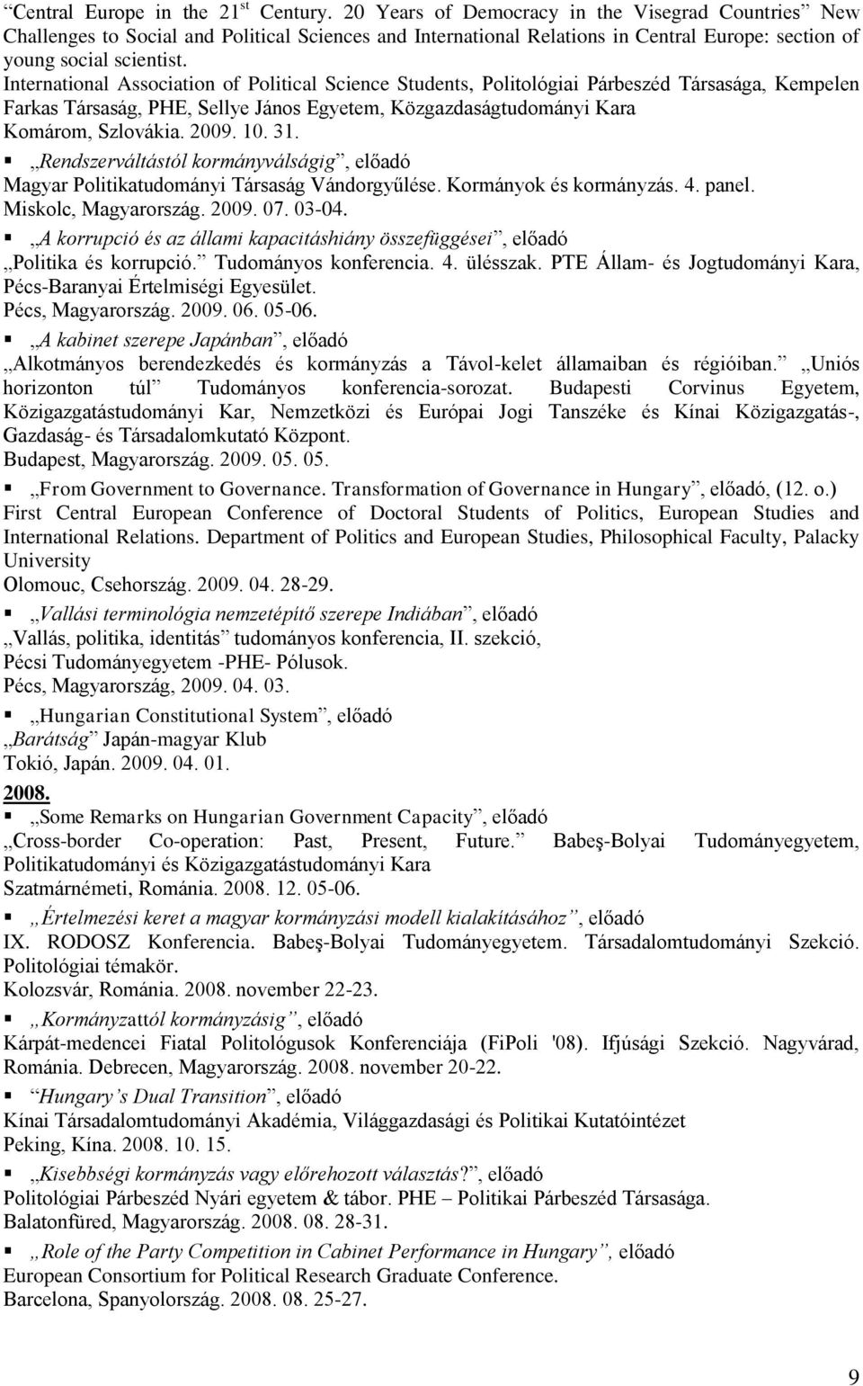 International Association of Political Science Students, Politológiai Párbeszéd Társasága, Kempelen Farkas Társaság, PHE, Sellye János Egyetem, Közgazdaságtudományi Kara Komárom, Szlovákia. 2009. 10.