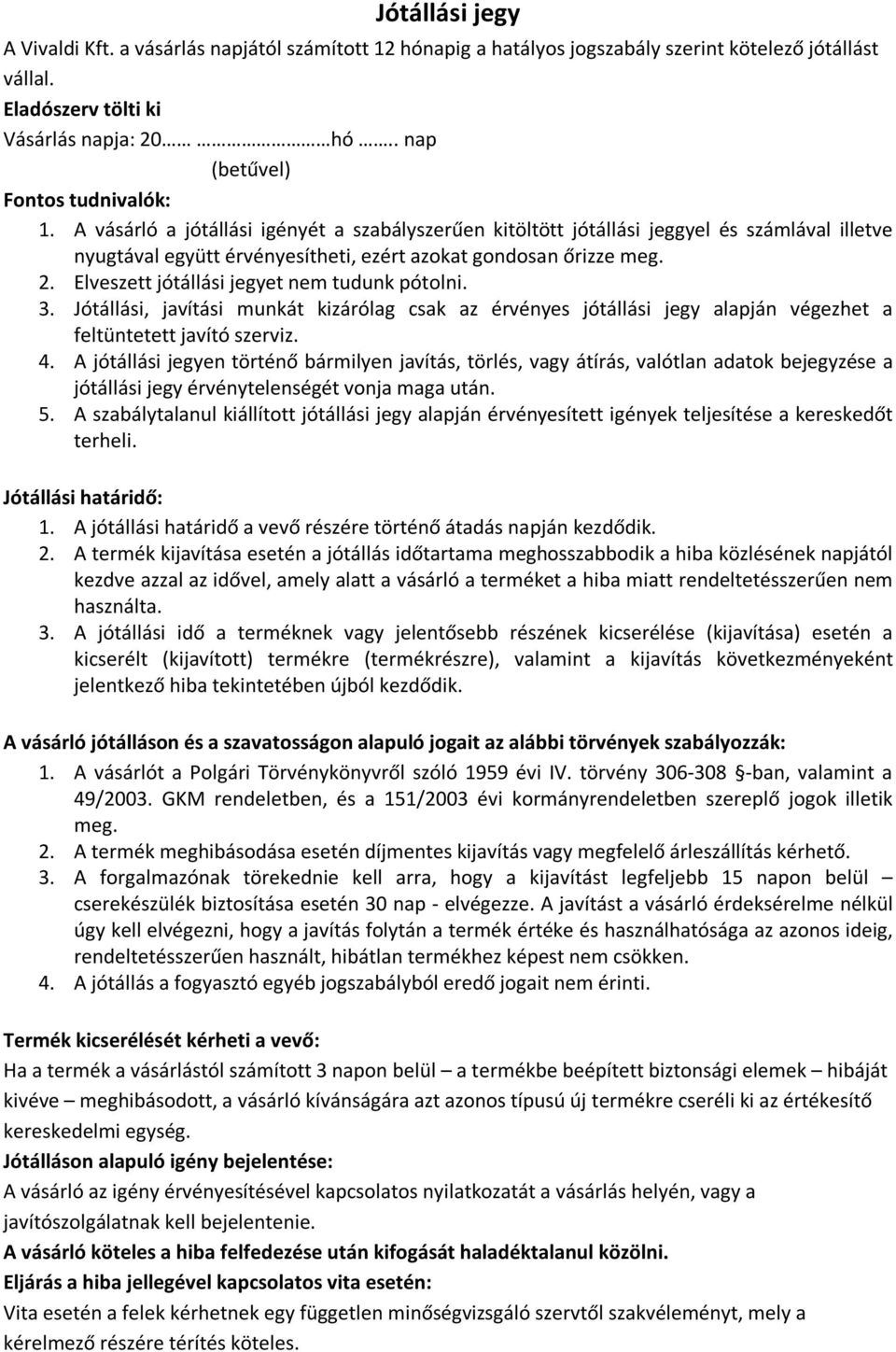 2. Elveszett jótállási jegyet nem tudunk pótolni. 3. Jótállási, javítási munkát kizárólag csak az érvényes jótállási jegy alapján végezhet a feltüntetett javító szerviz. 4.