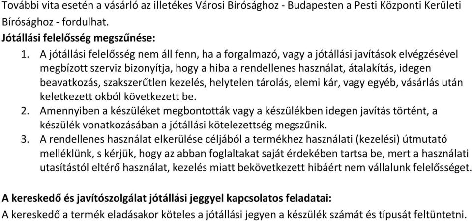 szakszerűtlen kezelés, helytelen tárolás, elemi kár, vagy egyéb, vásárlás után keletkezett okból következett be. 2.