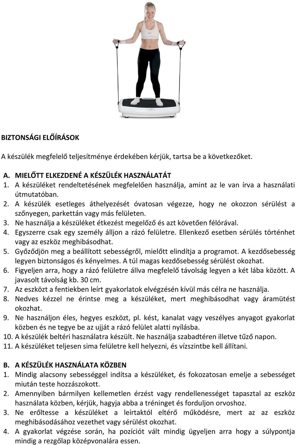 A készülék esetleges áthelyezését óvatosan végezze, hogy ne okozzon sérülést a szőnyegen, parkettán vagy más felületen. 3. Ne használja a készüléket étkezést megelőző és azt követően félórával. 4.