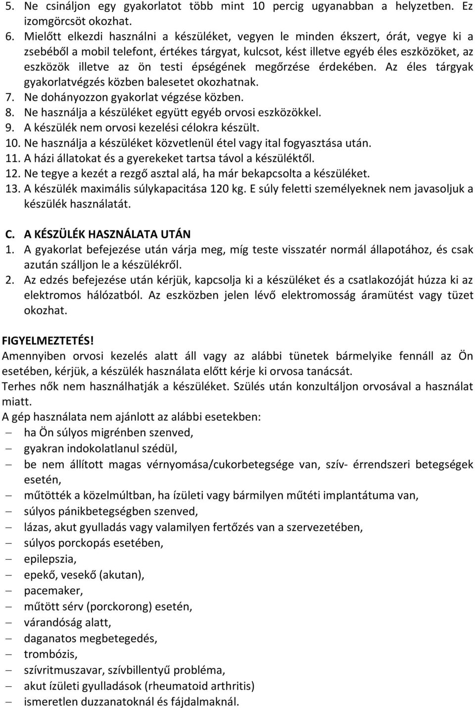 testi épségének megőrzése érdekében. Az éles tárgyak gyakorlatvégzés közben balesetet okozhatnak. 7. Ne dohányozzon gyakorlat végzése közben. 8.
