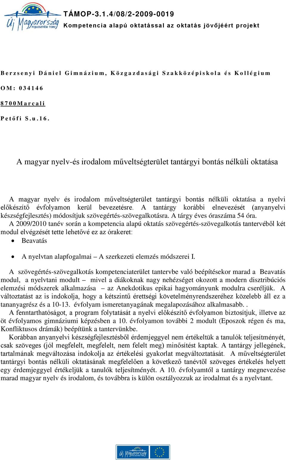 bevezetésre. A tantárgy korábbi elnevezését (anyanyelvi készségfejlesztés) módosítjuk szövegértés-szövegalkotásra. A tárgy éves óraszáma 54 óra.