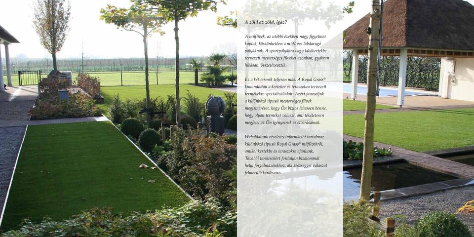 A Royal Grass kimondottan a kertekre és teraszokra tervezett termékekre specializálódott.