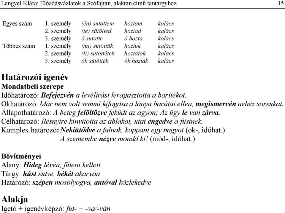 személy k sütötték k hozták kalács Határozói igenév Mondatbeli szerepe Idhatározó: Befejezvén a levélírást leragasztotta a borítékot.