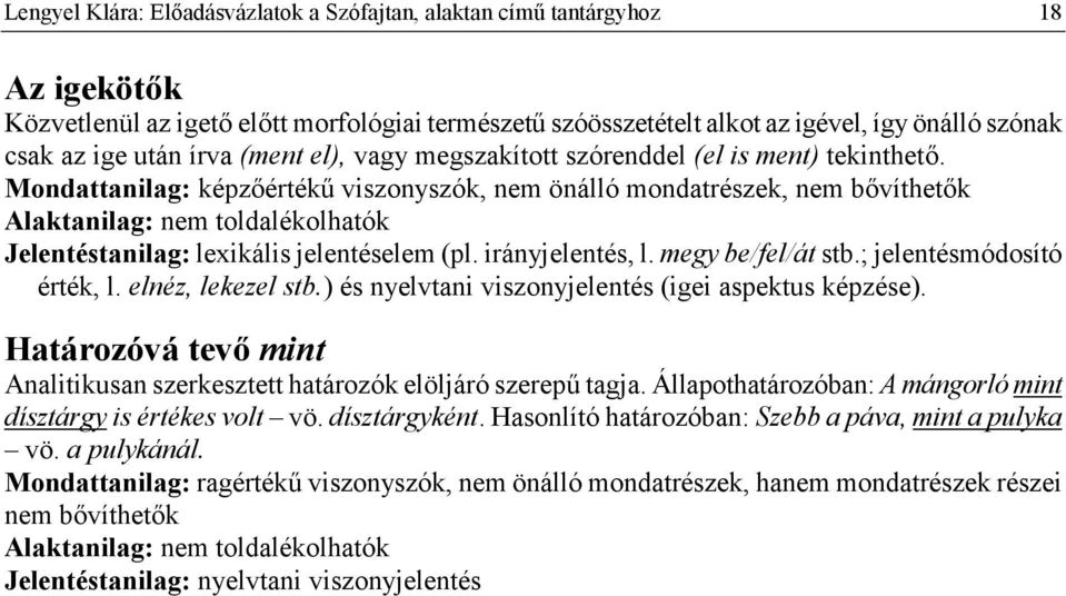 Mondattanilag: képzérték viszonyszók, nem önálló mondatrészek, nem bvíthetk Alaktanilag: nem toldalékolhatók Jelentéstanilag: lexikális jelentéselem (pl. irányjelentés, l. megy be/fel/át stb.