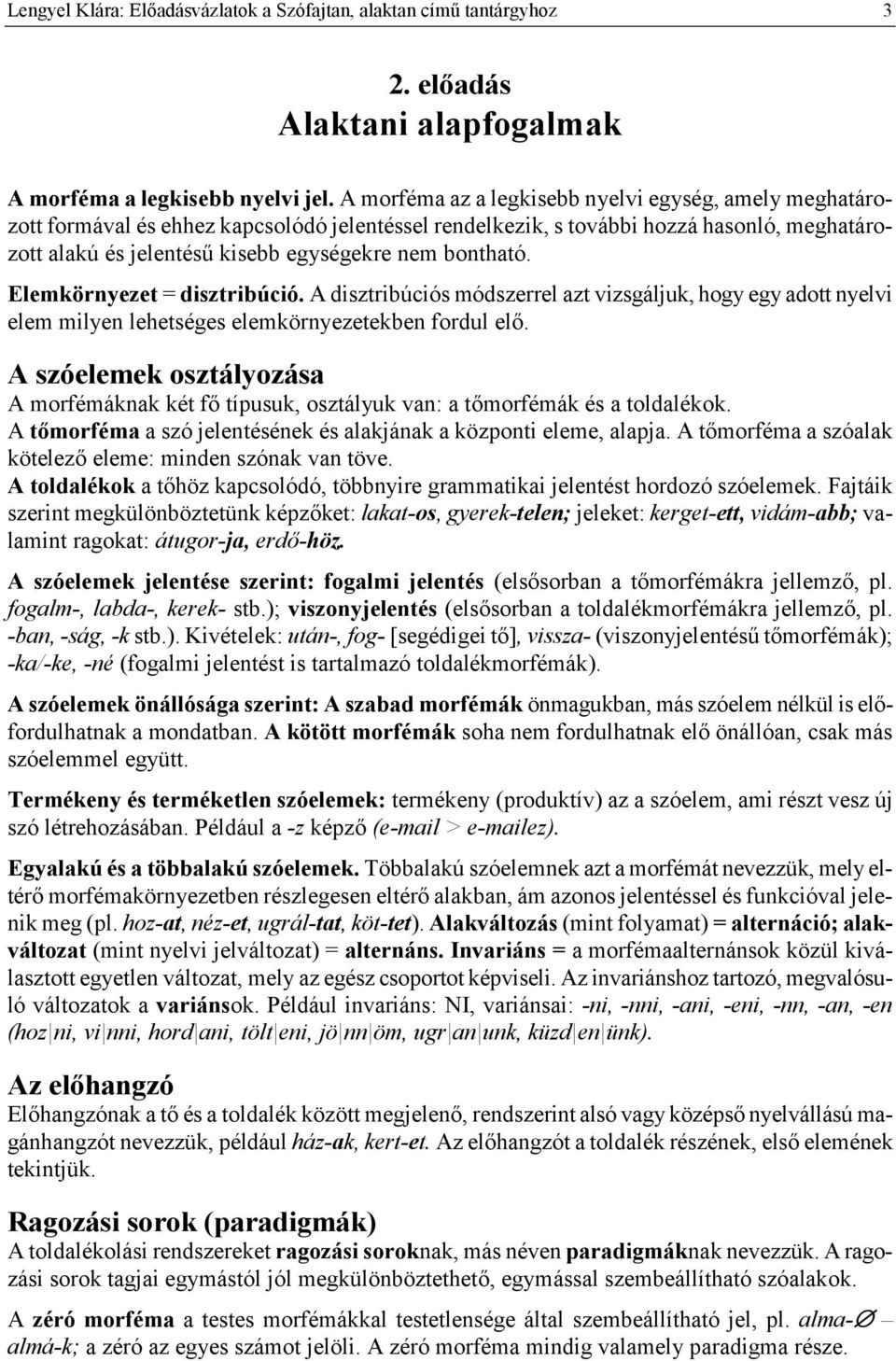 bontható. Elemkörnyezet = disztribúció. A disztribúciós módszerrel azt vizsgáljuk, hogy egy adott nyelvi elem milyen lehetséges elemkörnyezetekben fordul el.