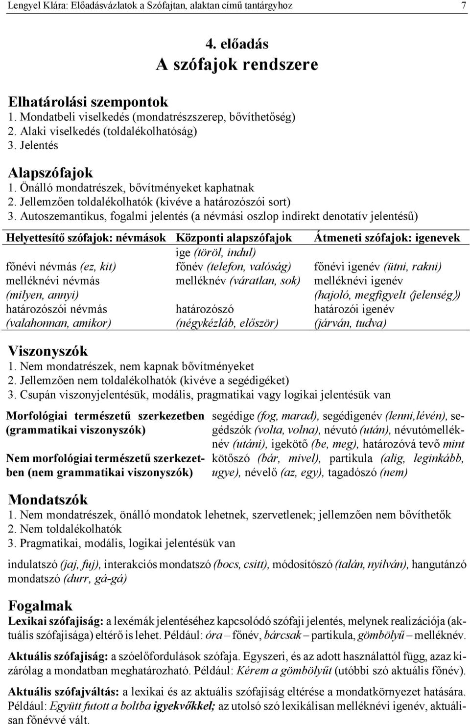 Autoszemantikus, fogalmi jelentés (a névmási oszlop indirekt denotatív jelentés) Helyettesít szófajok: névmások Központi alapszófajok Átmeneti szófajok: igenevek ige (töröl, indul) fnévi névmás (ez,