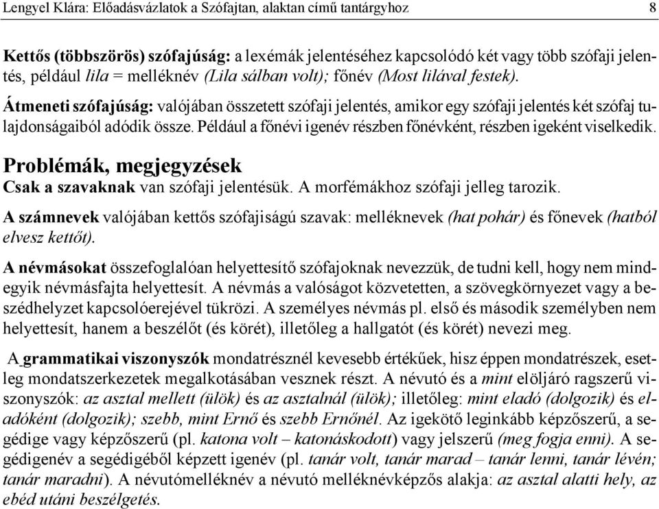 Például a fnévi igenév részben fnévként, részben igeként viselkedik. Problémák, megjegyzések Csak a szavaknak van szófaji jelentésük. A morfémákhoz szófaji jelleg tarozik.