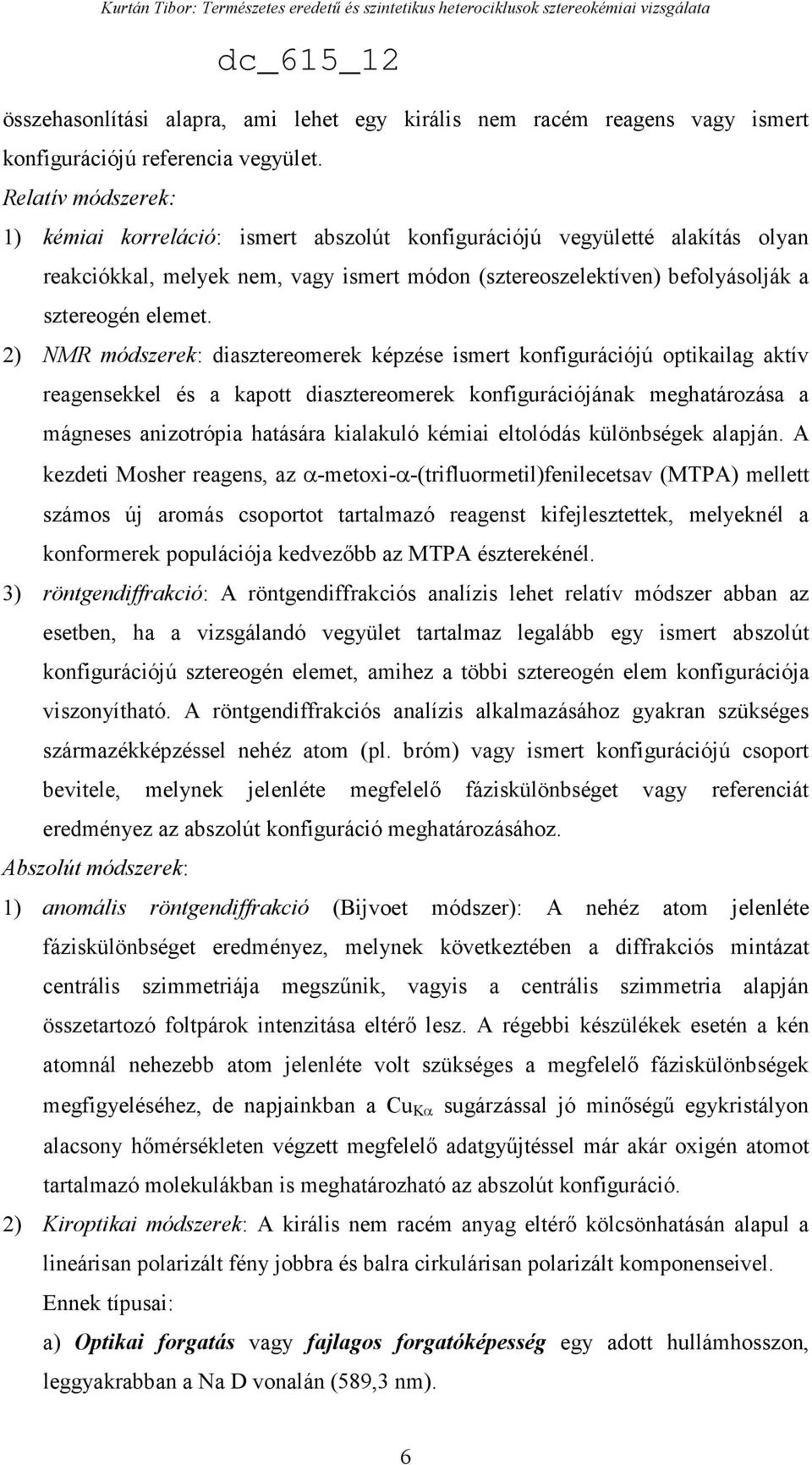 2) NMR módszerek: diasztereomerek képzése ismert konfigurációjú optikailag aktív reagensekkel és a kapott diasztereomerek konfigurációjának meghatározása a mágneses anizotrópia hatására kialakuló