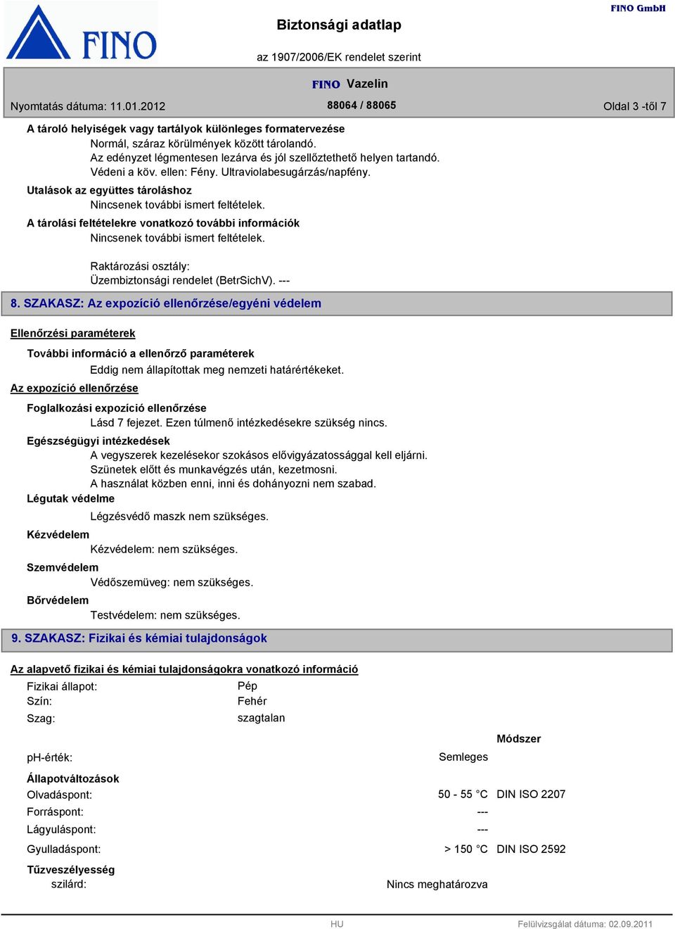 A tárolási feltételekre vonatkozó további információk enek további ismert feltételek. Raktározási osztály: Üzembiztonsági rendelet (BetrSichV). 8.