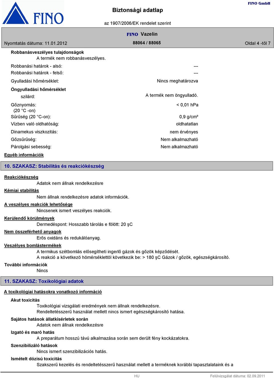 Gőzsűrűség: Párolgási sebesség: Egyéb információk meghatározva A termék nem öngyulladó. < 0,01 hpa 0,9 g/cm³ oldhatatlan nem érvényes Nem alkalmazható Nem alkalmazható 10.