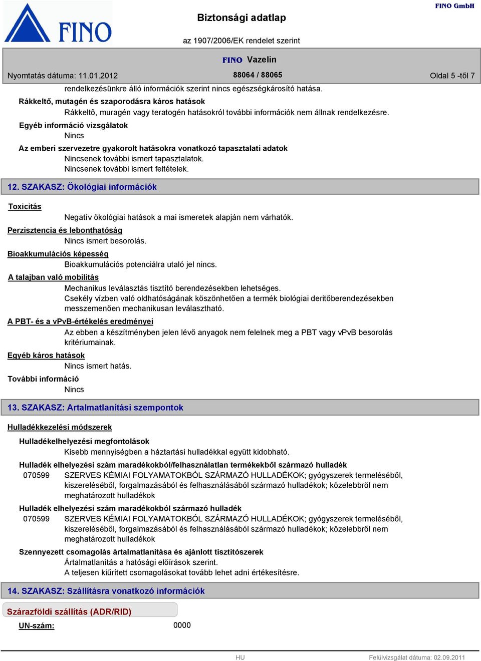 Egyéb információ vizsgálatok Az emberi szervezetre gyakorolt hatásokra vonatkozó tapasztalati adatok enek további ismert tapasztalatok. enek további ismert feltételek. 12.