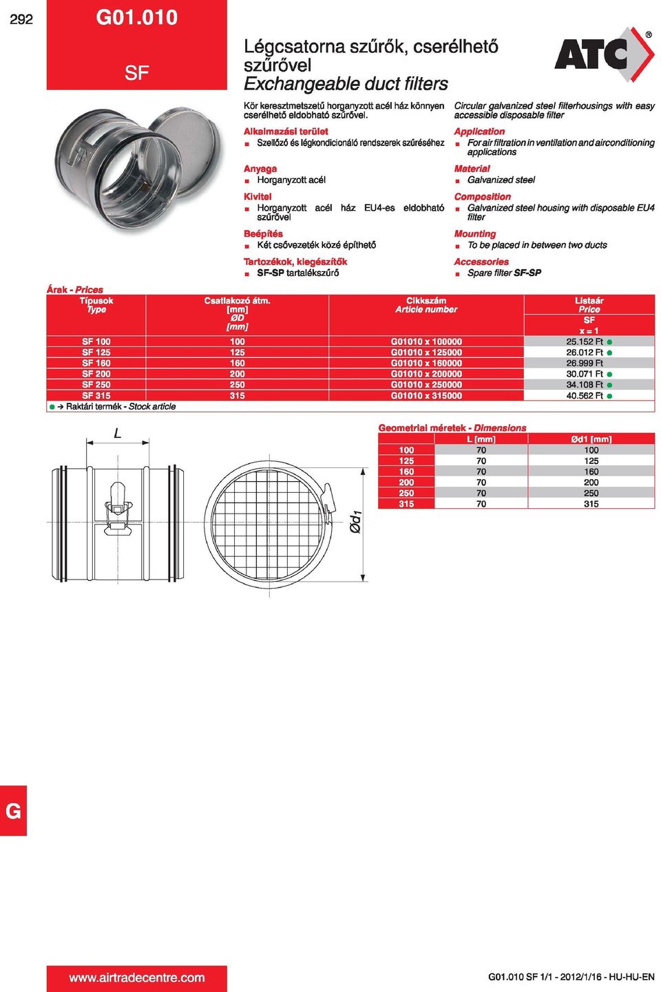 accessible disposable filter u Forairfiltrationinventilationandairconditioning applications Galvanized steel Galvanized steel housing with disposable EU4 filter Tőbeplacedinbetweentwoducts