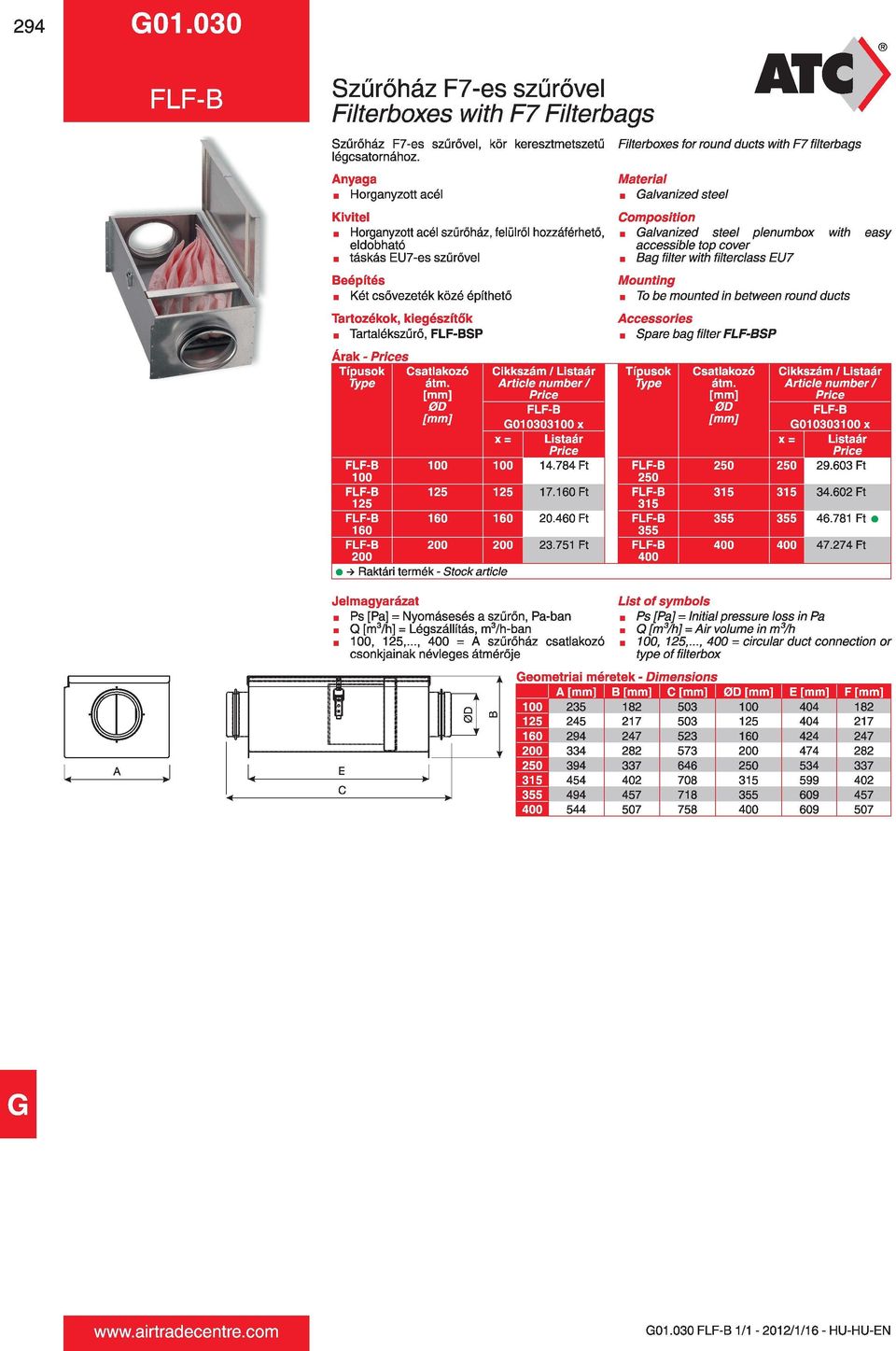 accessible top cover Bag filter with filterclass EU7 Két csővezeték közé építhető To be ounted in between round ducts.