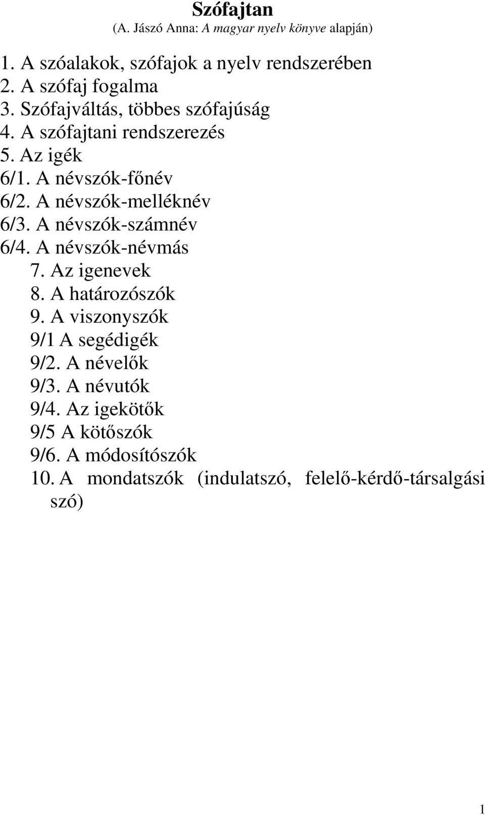 A névszók-számnév 6/4. A névszók-névmás 7. Az igenevek 8. A határozószók 9. A viszonyszók 9/1 A segédigék 9/2. A névelők 9/3.