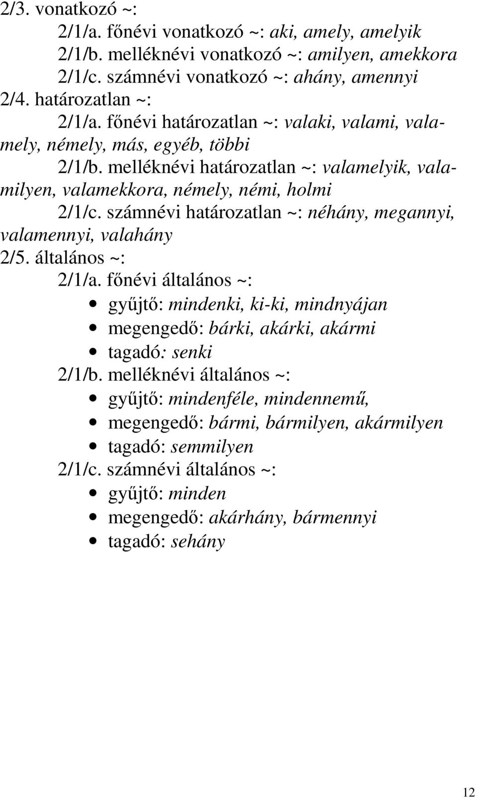 számnévi határozatlan ~: néhány, megannyi, valamennyi, valahány 2/5. általános ~: 2/1/a.