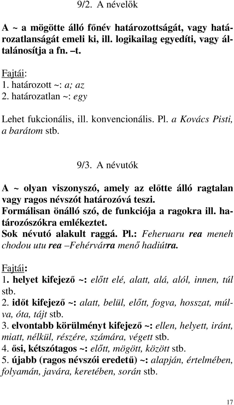 Formálisan önálló szó, de funkciója a ragokra ill. határozószókra emlékeztet. Sok névutó alakult raggá. Pl.: Feheruaru rea meneh chodou utu rea Fehérvárra menő hadiútra. Fajtái: 1.