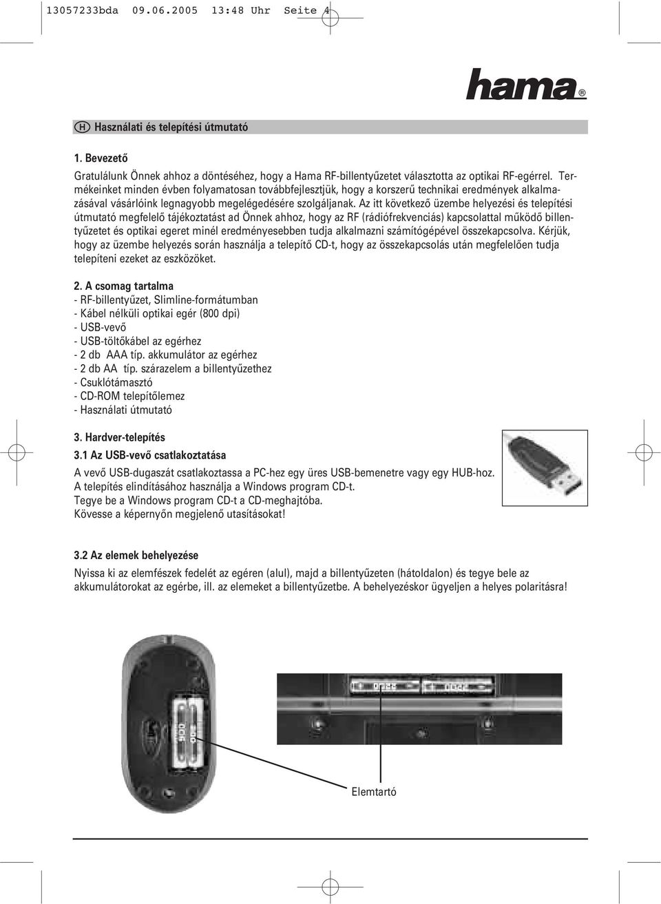 Az itt következő üzembe helyezési és telepítési útmutató megfelelő tájékoztatást ad Önnek ahhoz, hogy az RF (rádiófrekvenciás) kapcsolattal működő billentyűzetet és optikai egeret minél