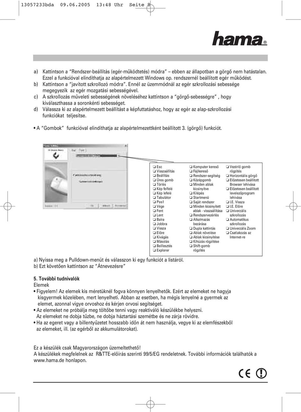 Ennél az üzemmódnál az egér szkrollozási sebessége megegyezik az egér mozgatási sebességével.