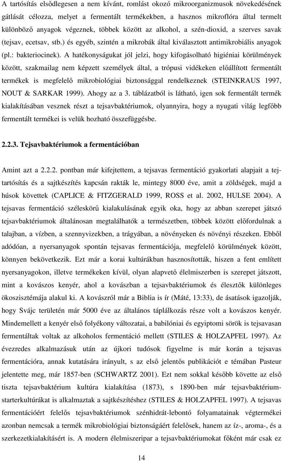 A hatékonyságukat jól jelzi, hogy kifogásolható higiéniai körülmények között, szakmailag nem képzett személyek által, a trópusi vidékeken elıállított fermentált termékek is megfelelı mikrobiológiai