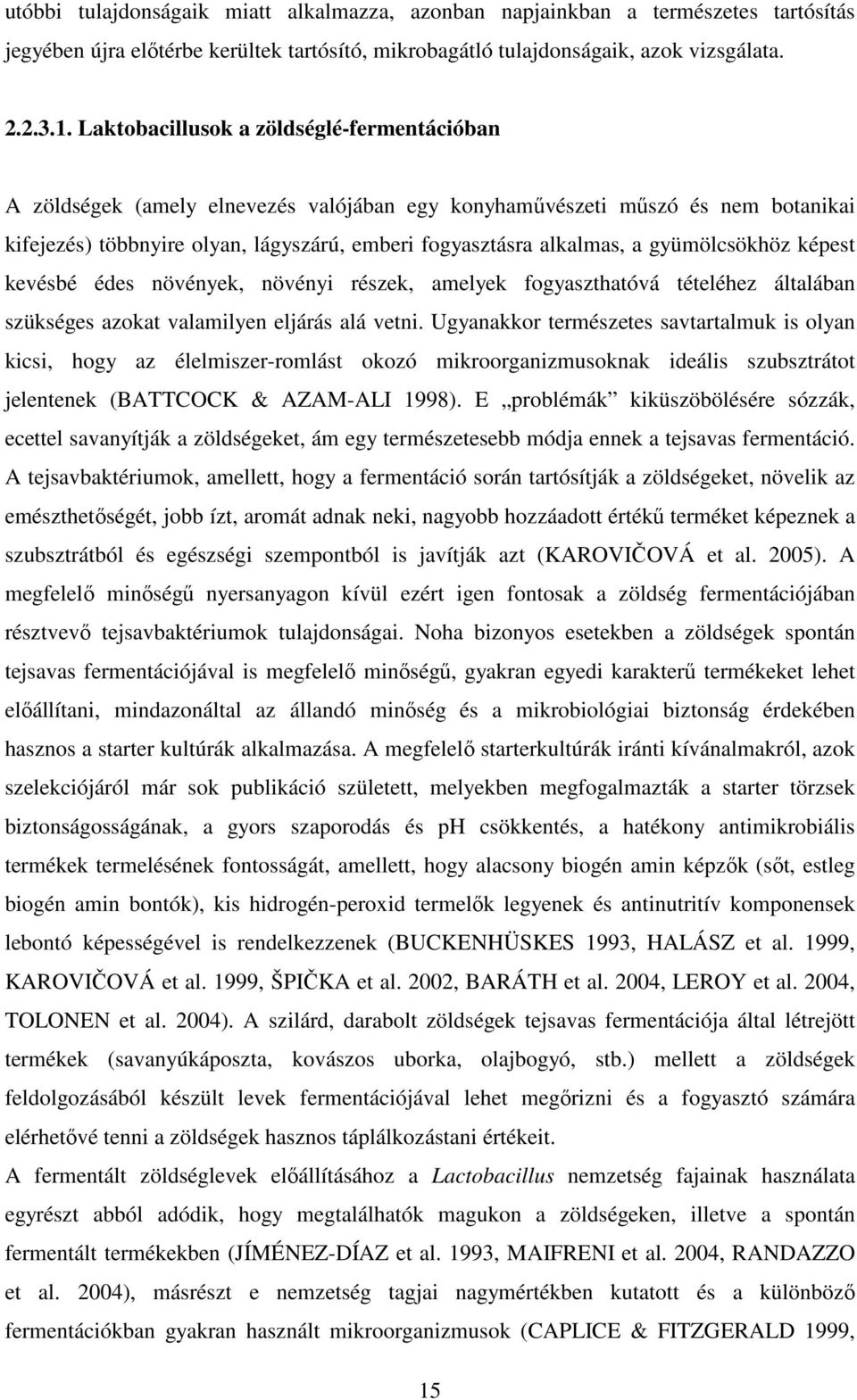 gyümölcsökhöz képest kevésbé édes növények, növényi részek, amelyek fogyaszthatóvá tételéhez általában szükséges azokat valamilyen eljárás alá vetni.