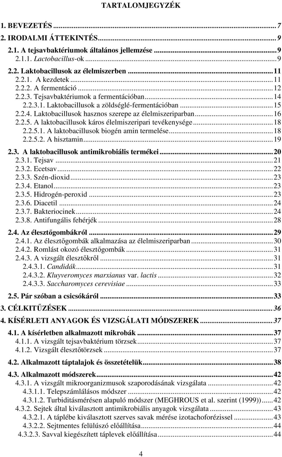 2.5. A laktobacillusok káros élelmiszeripari tevékenysége...18 2.2.5.1. A laktobacillusok biogén amin termelése...18 2.2.5.2. A hisztamin...19 2.3. A laktobacillusok antimikrobiális termékei...20 2.3.1. Tejsav.