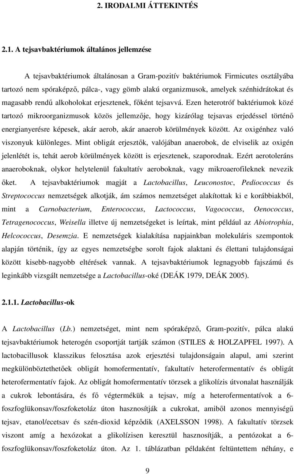 szénhidrátokat és magasabb rendő alkoholokat erjesztenek, fıként tejsavvá.