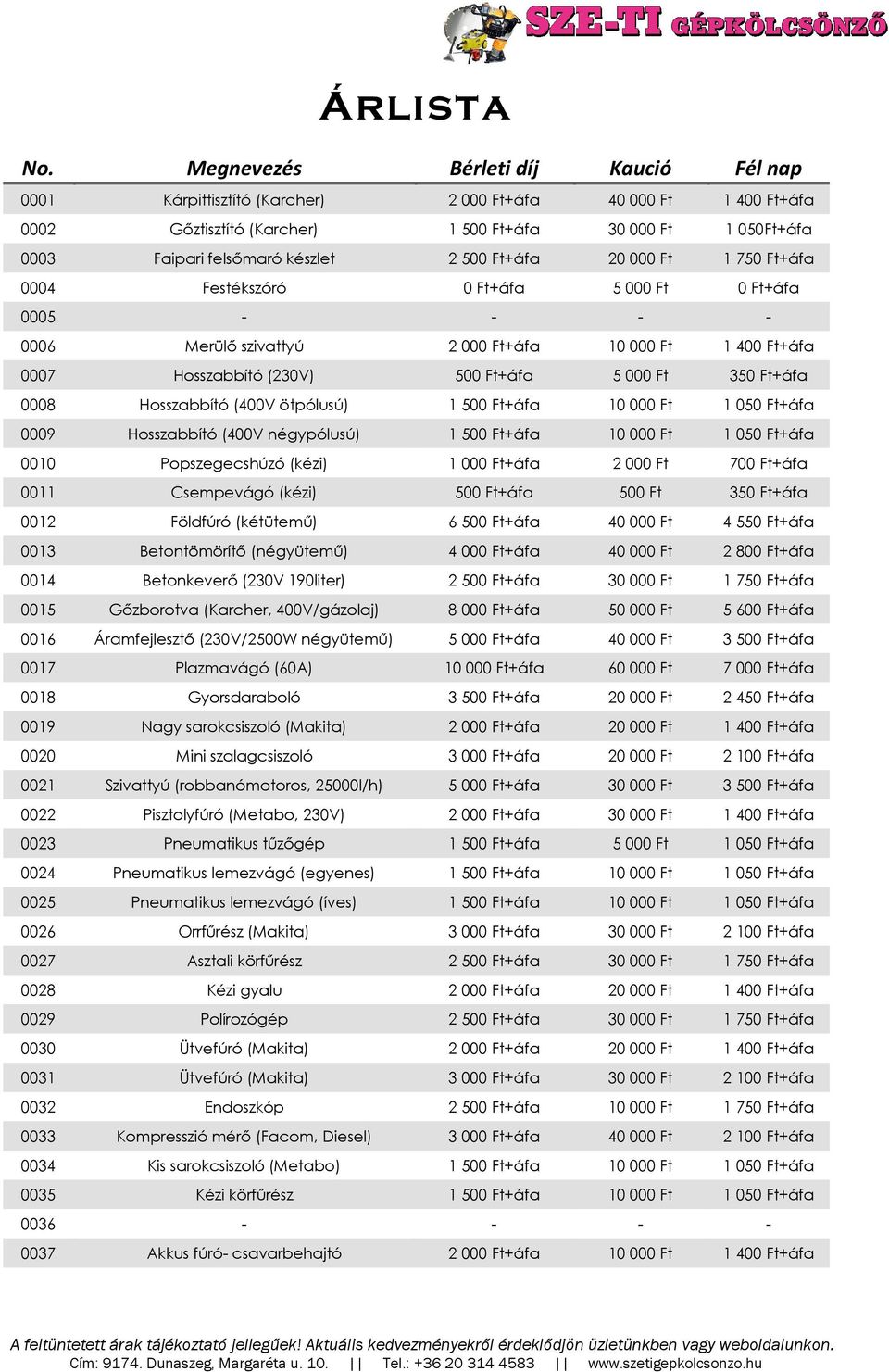 500 Ft+áfa 20 000 Ft 1 750 Ft+áfa 0004 Festékszóró 0 Ft+áfa 5 000 Ft 0 Ft+áfa 0005 - - - - 0006 Merülő szivattyú 2 000 Ft+áfa 10 000 Ft 1 400 Ft+áfa 0007 Hosszabbító (230V) 500 Ft+áfa 5 000 Ft 350