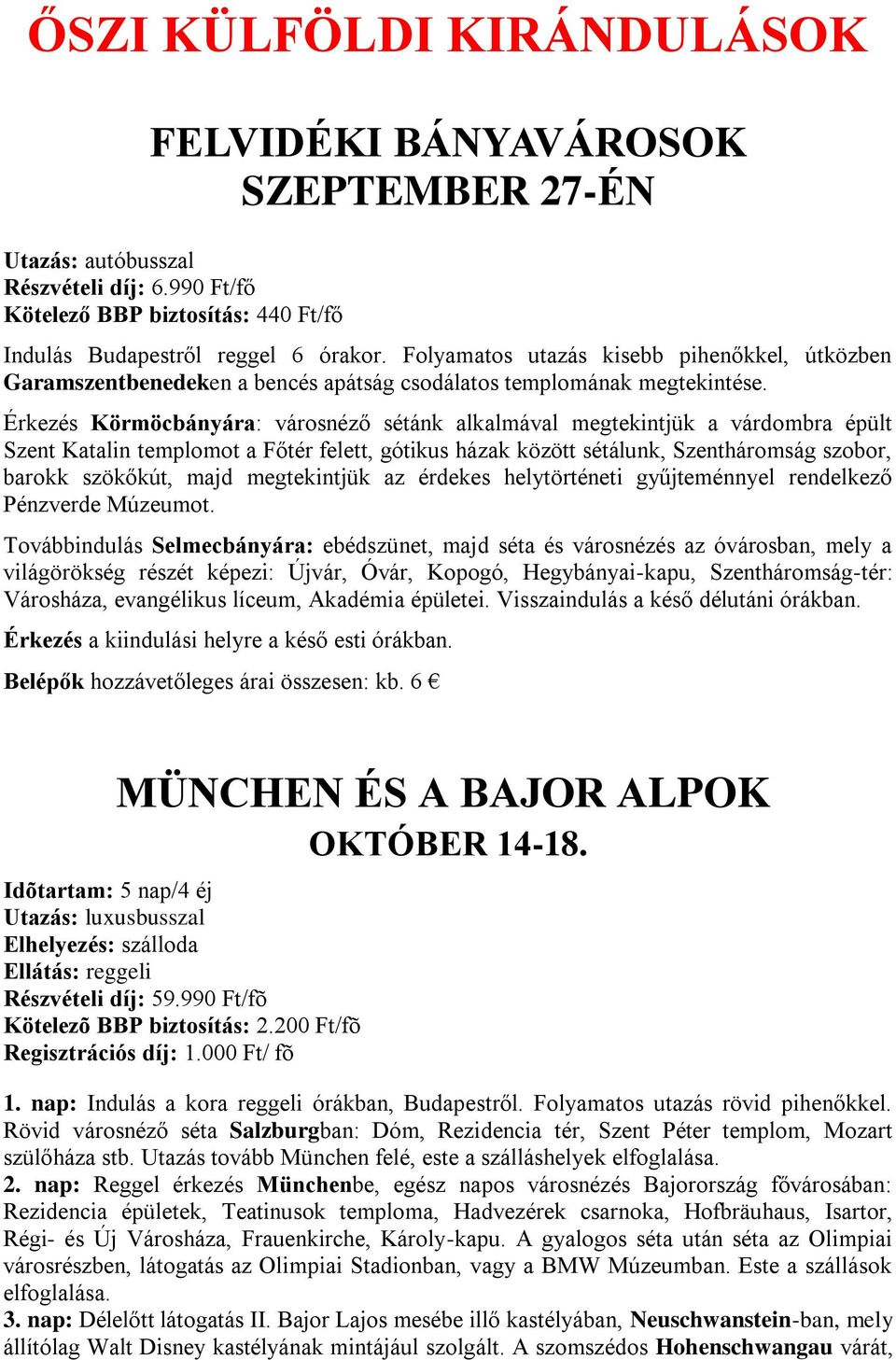 Érkezés Körmöcbányára: városnéző sétánk alkalmával megtekintjük a várdombra épült Szent Katalin templomot a Főtér felett, gótikus házak között sétálunk, Szentháromság szobor, barokk szökőkút, majd