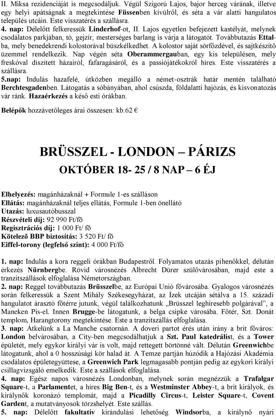 Továbbutazás Ettalba, mely benedekrendi kolostorával büszkélkedhet. A kolostor saját sörfőzdével, és sajtkészítő üzemmel rendelkezik.