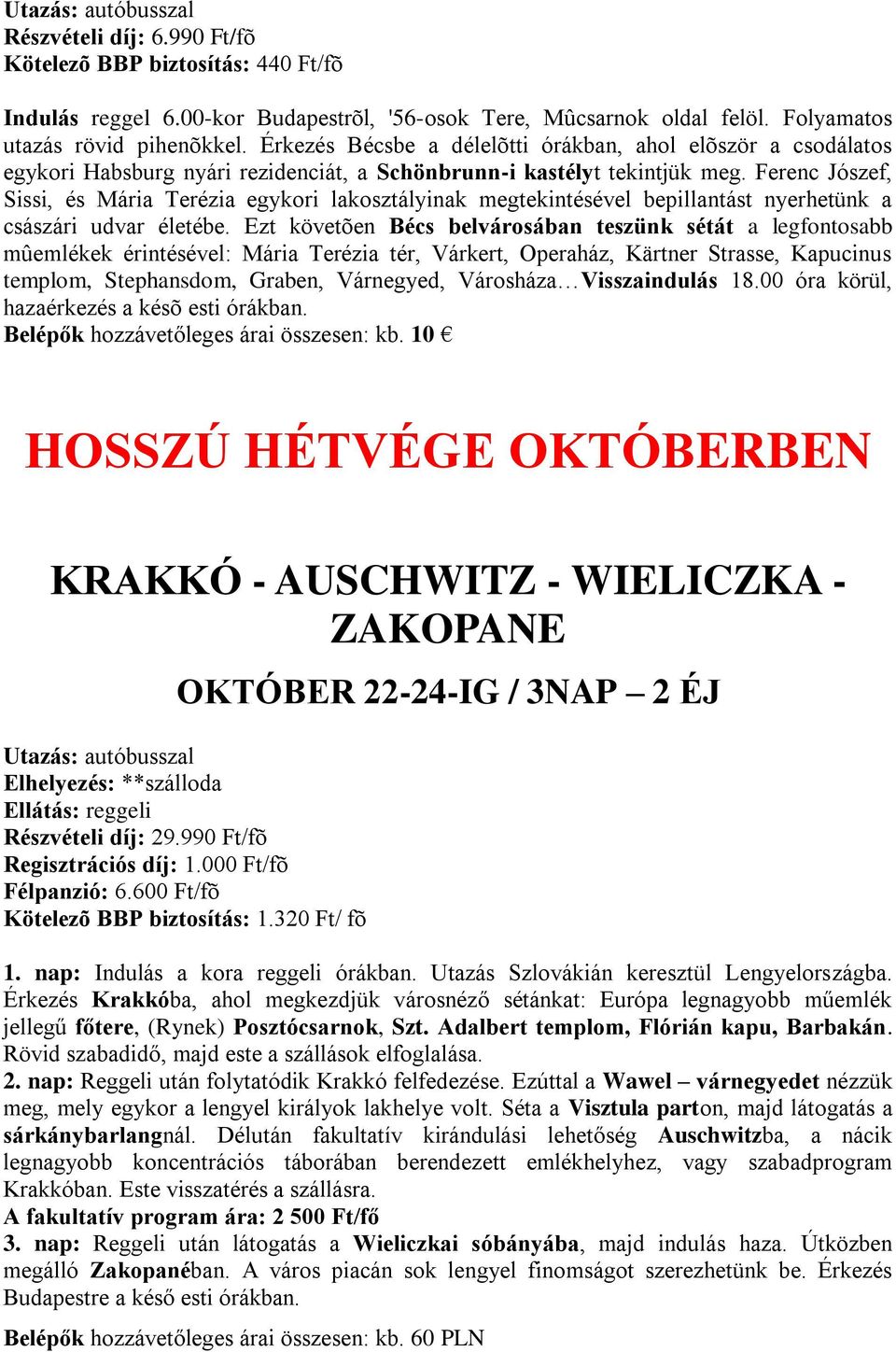 Ferenc Jószef, Sissi, és Mária Terézia egykori lakosztályinak megtekintésével bepillantást nyerhetünk a császári udvar életébe.