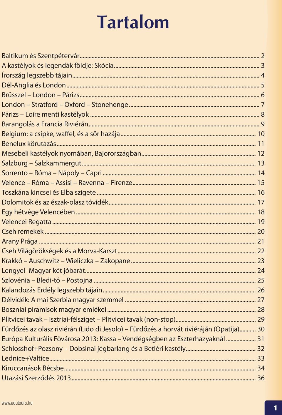 .. 11 Mesebeli kastélyok nyomában, Bajorországban... 12 Salzburg Salzkammergut... 13 Sorrento Róma Nápoly Capri... 14 Velence Róma Assisi Ravenna Firenze... 15 Toszkána kincsei és Elba szigete.