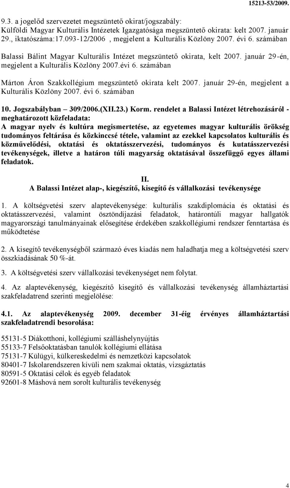 január 29-én, megjelent a Kulturális Közlöny 2007. évi 6. számában 10. Jogszabályban 309/2006.(II.23.) Korm.