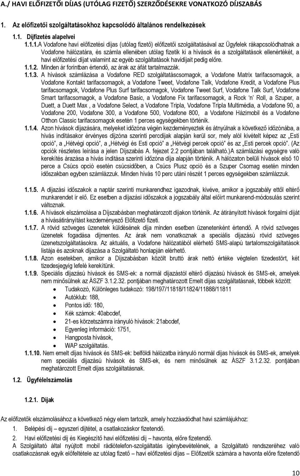 1. Díjfizetés alapelvei 1.1.1. A Vodafone havi előfizetési díjas (utólag fizető) előfizetői szolgáltatásával az Ügyfelek rákapcsolódhatnak a Vodafone hálózatára, és számla ellenében utólag fizetik ki