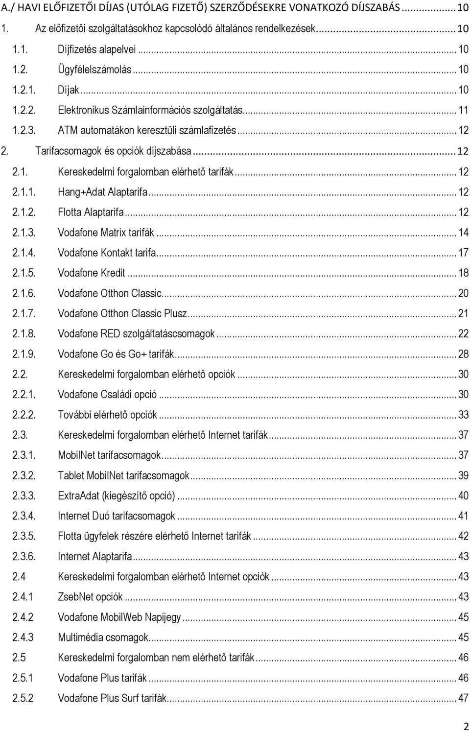 .. 12 2.1.1. Hang+Adat Alaptarifa... 12 2.1.2. Flotta Alaptarifa... 12 2.1.3. Vodafone Matrix tarifák... 14 2.1.4. Vodafone Kontakt tarifa... 17 2.1.5. Vodafone Kredit... 18 2.1.6.