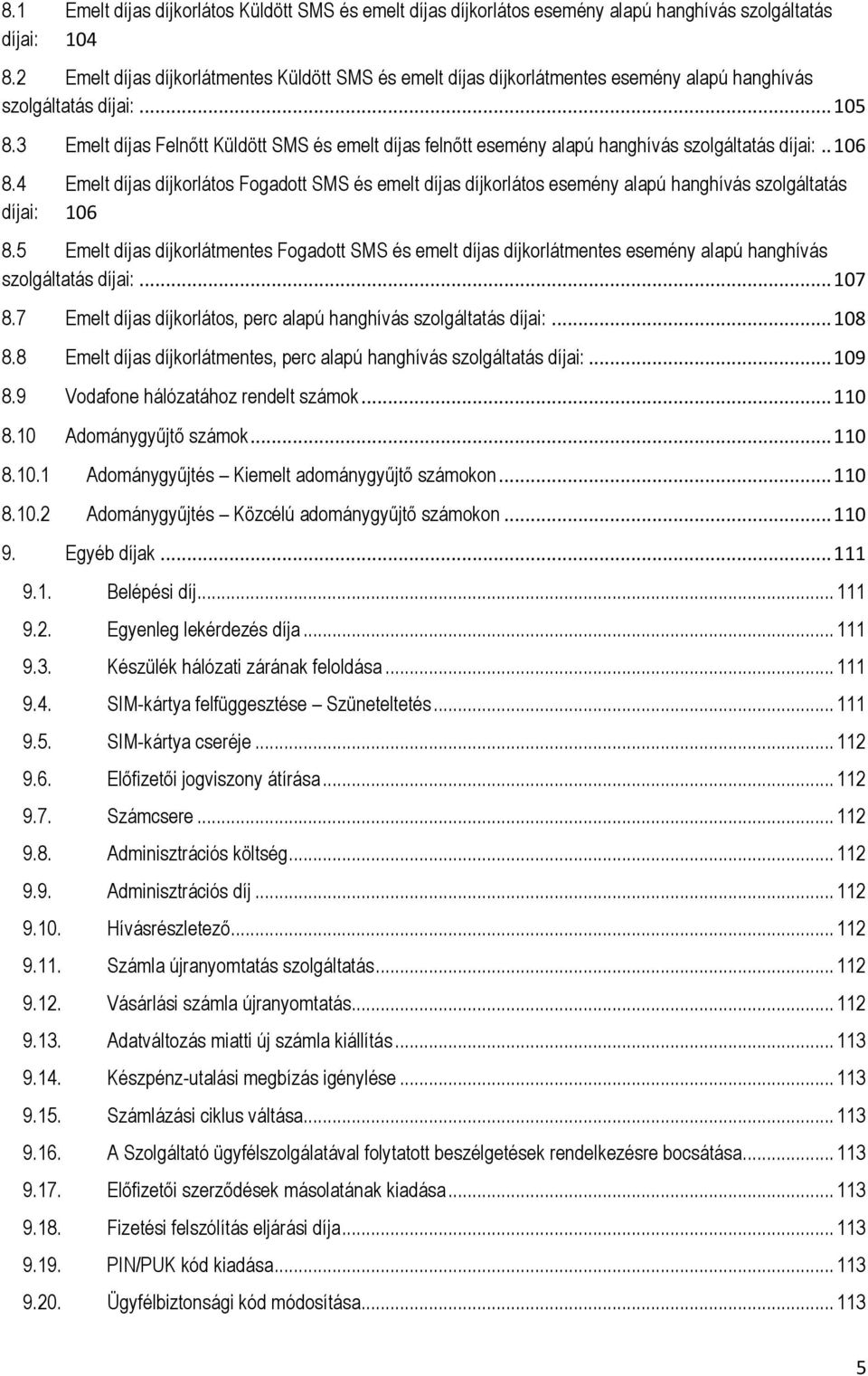 3 Emelt díjas Felnőtt Küldött SMS és emelt díjas felnőtt esemény alapú hanghívás szolgáltatás díjai:.. 106 8.