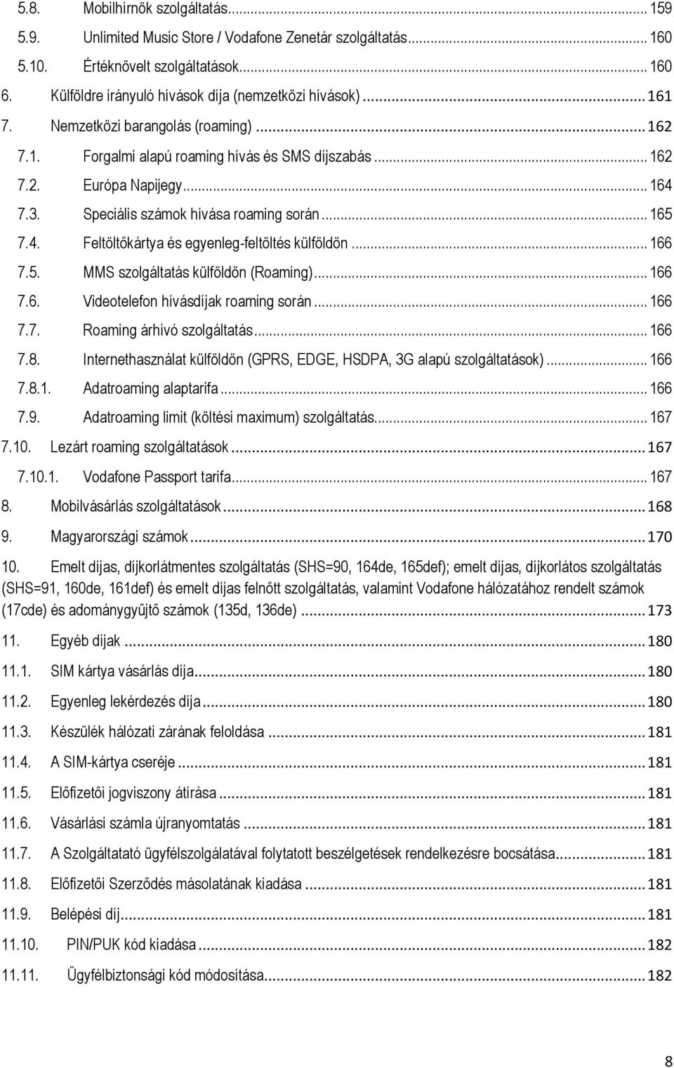 .. 166 7.5. MMS szolgáltatás külföldön (Roaming)... 166 7.6. Videotelefon hívásdíjak roaming során... 166 7.7. Roaming árhívó szolgáltatás... 166 7.8.