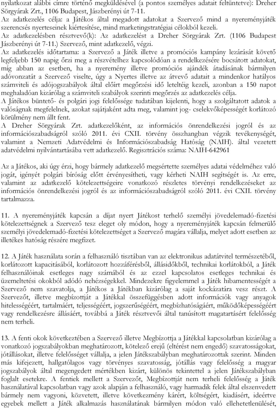 Az adatkezelésben résztvevő(k): Az adatkezelést a Dreher Sörgyárak Zrt. (1106 Budapest Jászberényi út 7-11.) Szervező, mint adatkezelő, végzi.