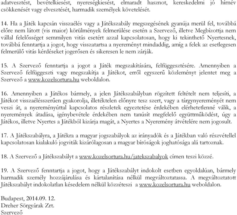 felelősséget semmilyen vitás esetért azzal kapcsolatosan, hogy ki tekinthető Nyertesnek, továbbá fenntartja a jogot, hogy visszatartsa a nyereményt mindaddig, amíg a felek az esetlegesen felmerülő