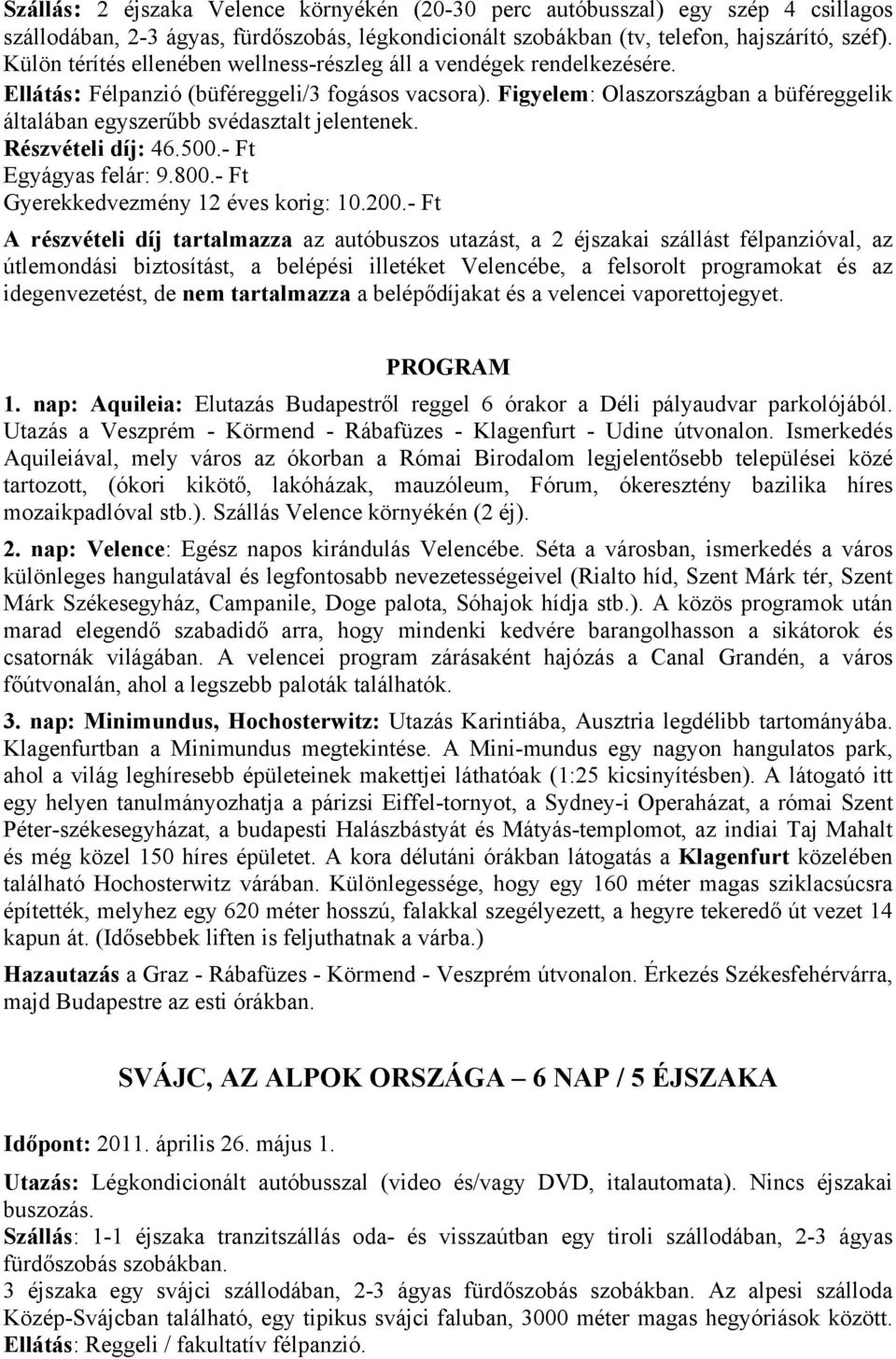 Figyelem: Olaszországban a büféreggelik általában egyszerűbb svédasztalt jelentenek. Részvételi díj: 46.500.- Ft Egyágyas felár: 9.800.- Ft Gyerekkedvezmény 12 éves korig: 10.200.