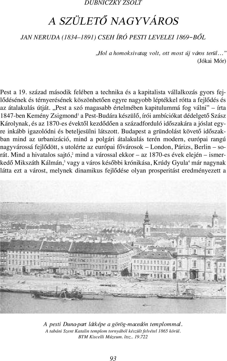 Pest a szó magasabb értelmében kapitulummá fog válni írta 1847-ben Kemény Zsigmond 1 a Pest-Budára készülő, írói ambíciókat dédelgető Szász Károlynak, és az 1870-es évektől kezdődően a századforduló