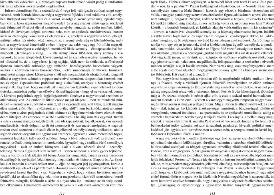 Amit Neruda látott, az még a nagyvárosi fejlődés korai stádiuma volt, amelyben Budapest közműhálózata és a várost kiszolgáló személyzete még lépéshátrányban volt a lakosságszámban megnövekedett és a