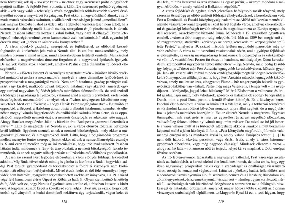 Pest ekkor a megvalósítható álmok, a selfmade manek városának számított, a vállalkozói szabadságot jelentő amerikai álom - nak magyar köntösben, ahol az üzleti siker érdekében természetesen nem