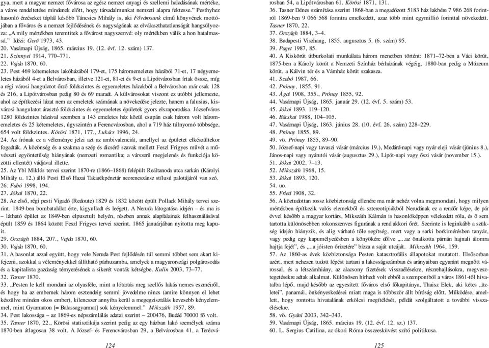 mértékben teremtitek a fővárost nagyszerıvé: oly mértékben válik a hon hatalmassá. Idézi: Gerő 1973, 43. 20. Vasárnapi Újság, 1865. március 19. (12. évf. 12. szám) 137. 21. Szinnyei 1914, 770 771. 22.