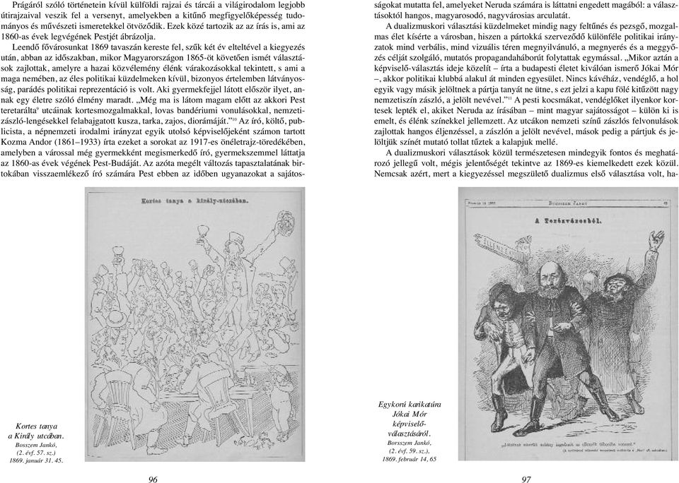 Leendő fővárosunkat 1869 tavaszán kereste fel, szűk két év elteltével a kiegyezés után, abban az időszakban, mikor Magyarországon 1865-öt követően ismét választások zajlottak, amelyre a hazai